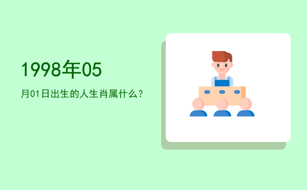 1998年05月01日出生的人生肖属什么?