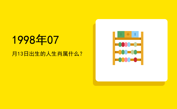 1998年07月13日出生的人生肖属什么?
