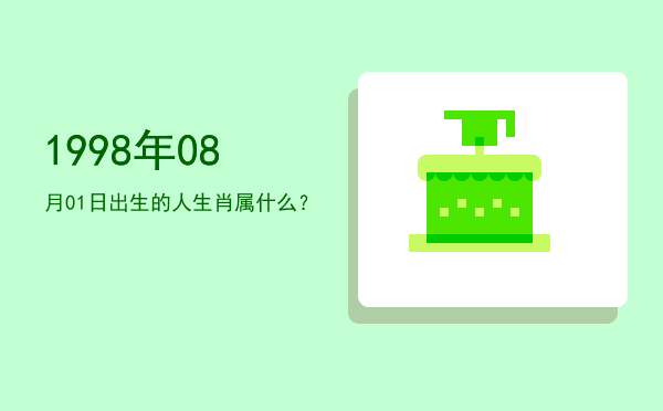 1998年08月01日出生的人生肖属什么?