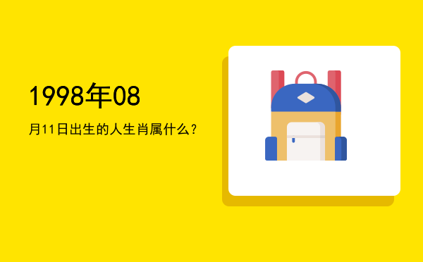 1998年08月11日出生的人生肖属什么?