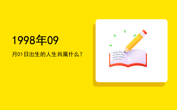 1998年09月01日出生的人生肖属什么?