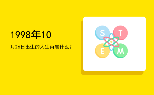 1998年10月26日出生的人生肖属什么?