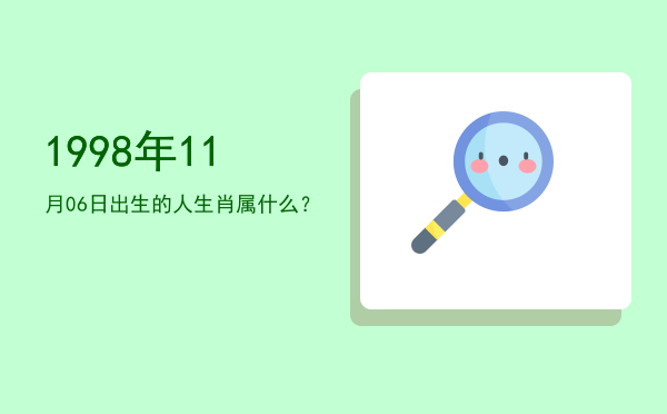 1998年11月06日出生的人生肖属什么?
