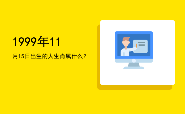 1999年11月15日出生的人生肖属什么?
