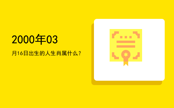 2000年03月16日出生的人生肖属什么?