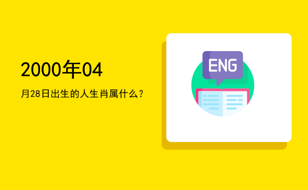 2000年04月28日出生的人生肖属什么?