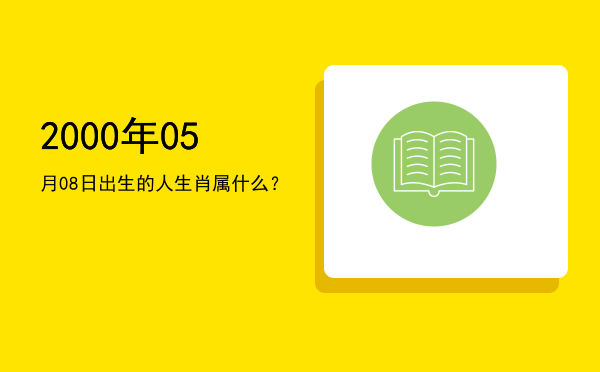 2000年05月08日出生的人生肖属什么?