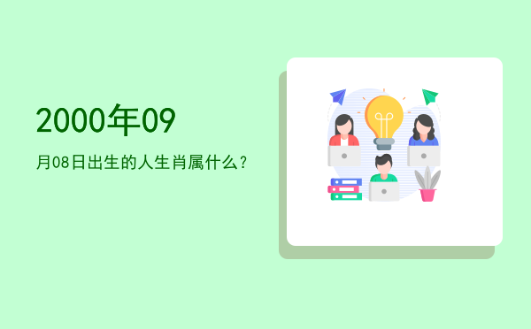 2000年09月08日出生的人生肖属什么?