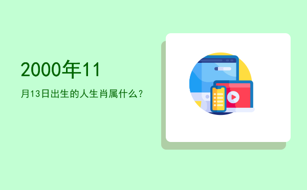 2000年11月13日出生的人生肖属什么?