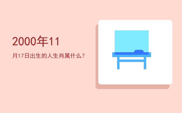 2000年11月17日出生的人生肖属什么？