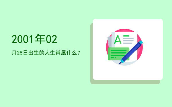 2001年02月28日出生的人生肖属什么?