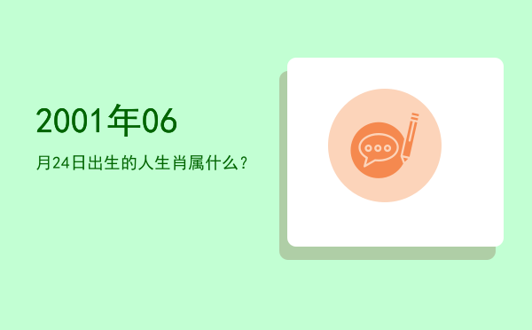 2001年06月24日出生的人生肖属什么？