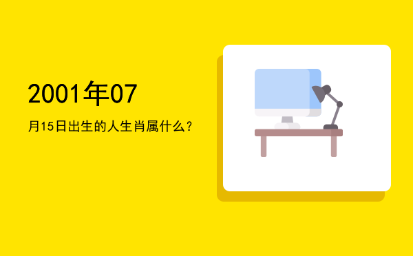2001年07月15日出生的人生肖属什么?