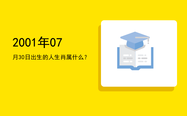 2001年07月30日出生的人生肖属什么?