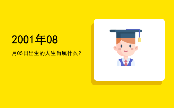 2001年08月05日出生的人生肖属什么?