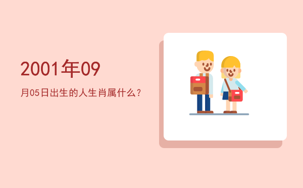 2001年09月05日出生的人生肖属什么?