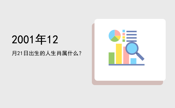 2001年12月21日出生的人生肖属什么?
