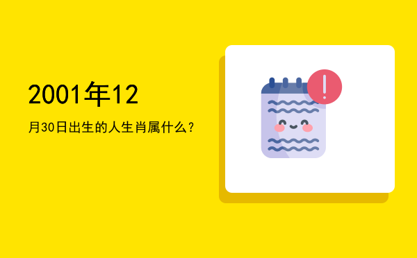 2001年12月30日出生的人生肖属什么?