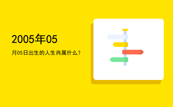 2005年05月05日出生的人生肖属什么?