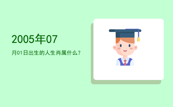 2005年07月01日出生的人生肖属什么?