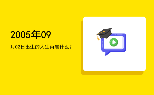 2005年09月02日出生的人生肖属什么?