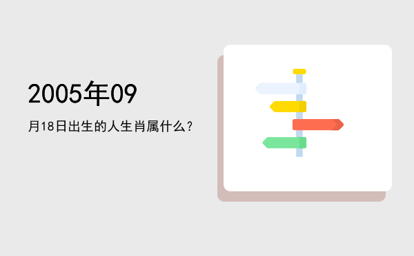 2005年09月18日出生的人生肖属什么?