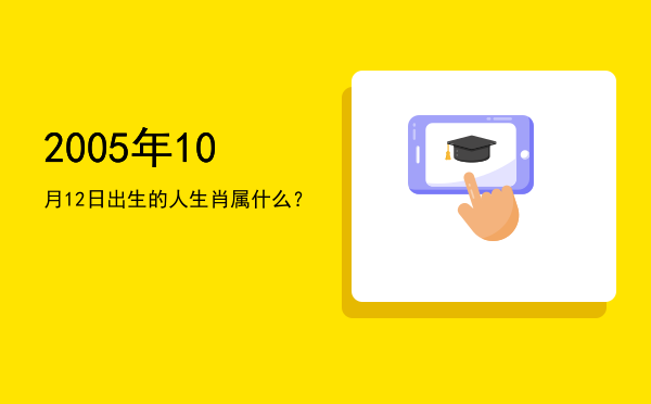 2005年10月12日出生的人生肖属什么?