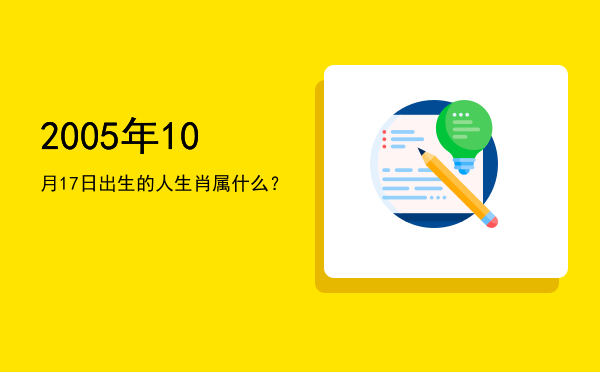2005年10月17日出生的人生肖属什么?
