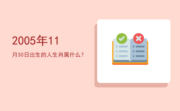 2005年11月30日出生的人生肖属什么?