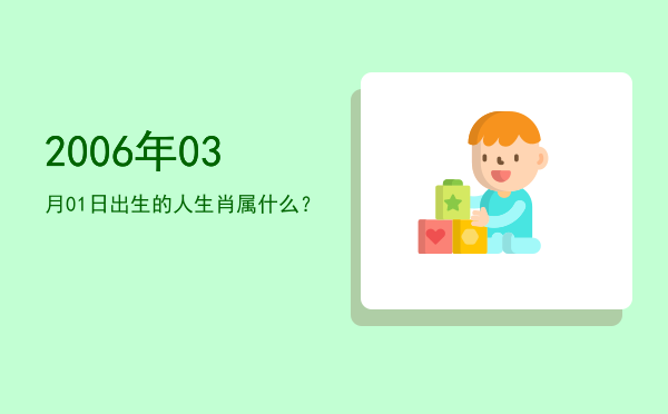 2006年03月01日出生的人生肖属什么?