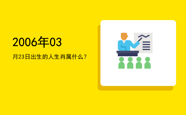 2006年03月23日出生的人生肖属什么?