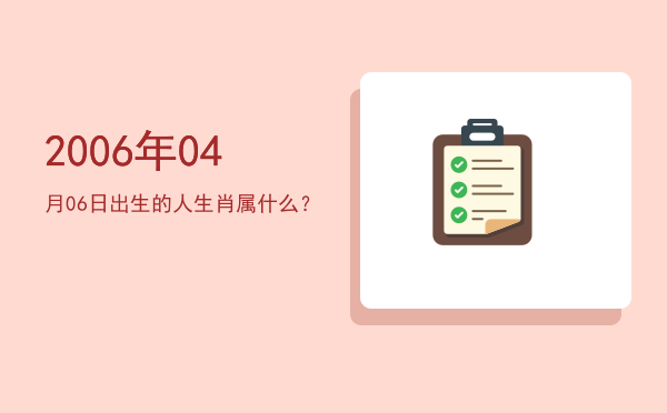 2006年04月06日出生的人生肖属什么?