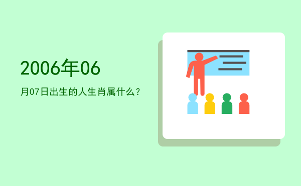 2006年06月07日出生的人生肖属什么?