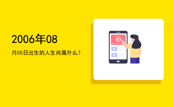 2006年08月05日出生的人生肖属什么?