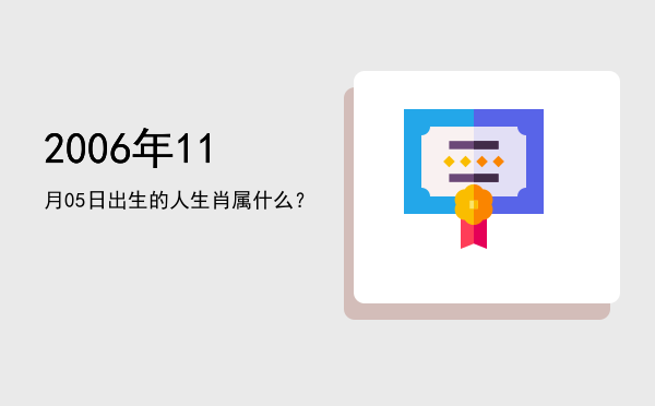 2006年11月05日出生的人生肖属什么?