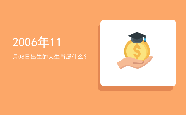 2006年11月08日出生的人生肖属什么?