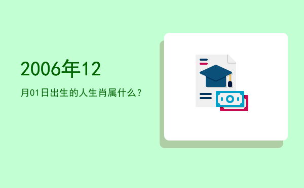 2006年12月01日出生的人生肖属什么?
