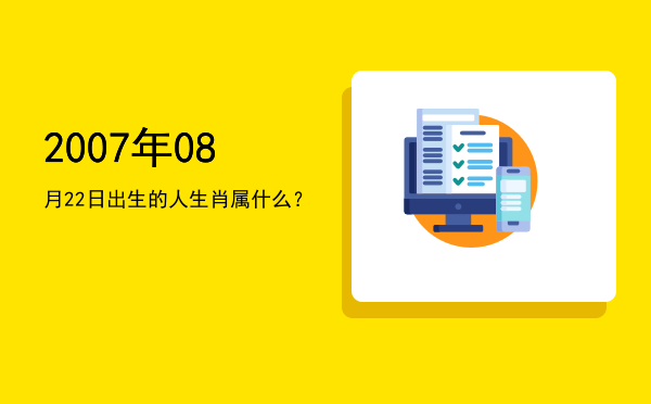 2007年08月22日出生的人生肖属什么?