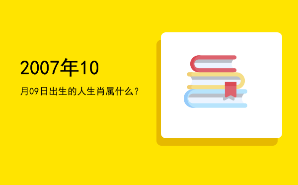 2007年10月09日出生的人生肖属什么?
