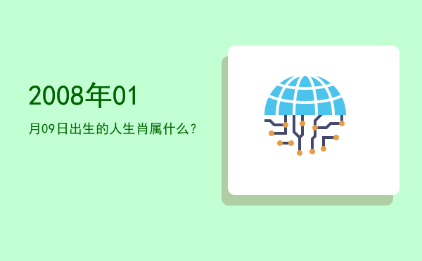 2008年01月09日出生的人生肖属什么?
