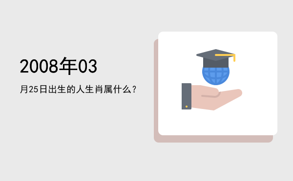 2008年03月25日出生的人生肖属什么?