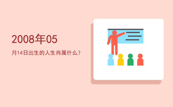 2008年05月14日出生的人生肖属什么?