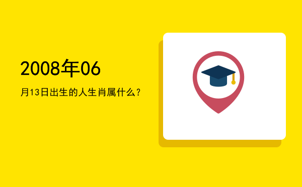 2008年06月13日出生的人生肖属什么?