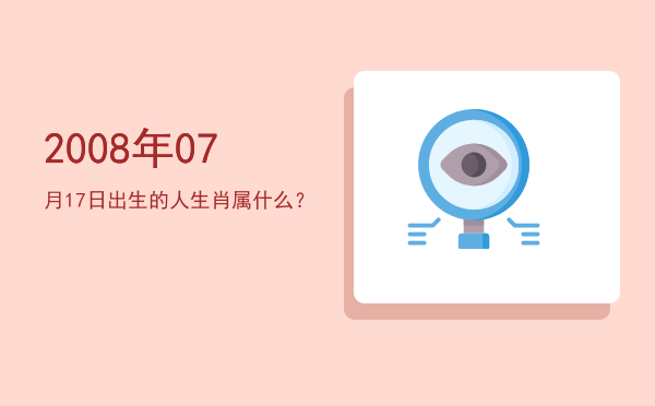 2008年07月17日出生的人生肖属什么?