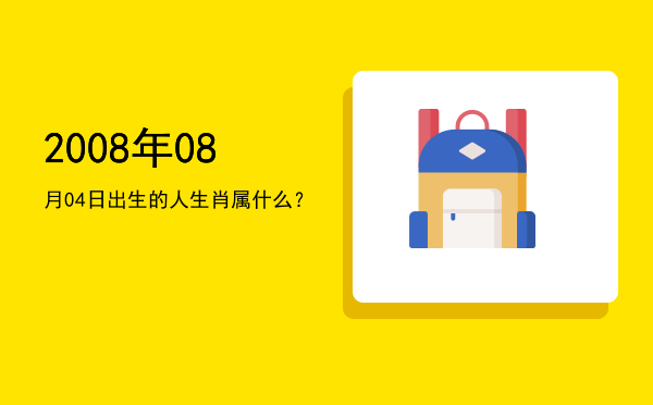 2008年08月04日出生的人生肖属什么?
