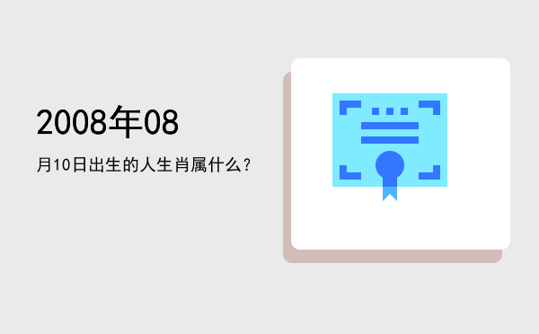 2008年08月10日出生的人生肖属什么?