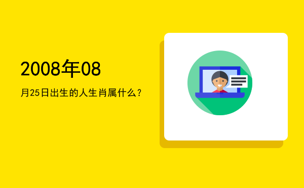 2008年08月25日出生的人生肖属什么?