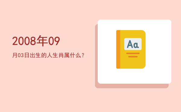 2008年09月03日出生的人生肖属什么?