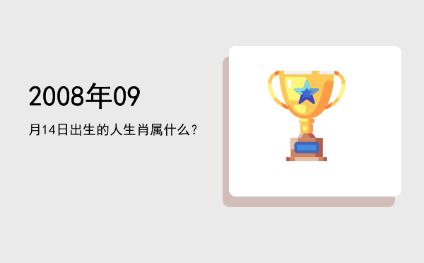 2008年09月14日出生的人生肖属什么?