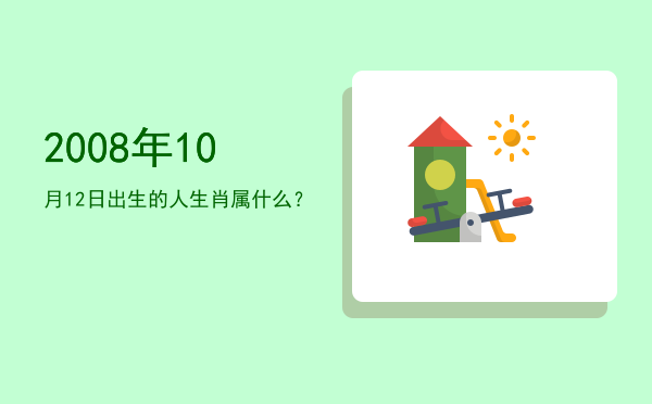 2008年10月12日出生的人生肖属什么?